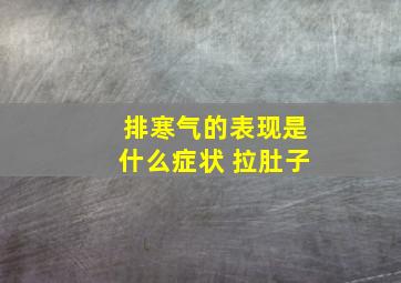 排寒气的表现是什么症状 拉肚子